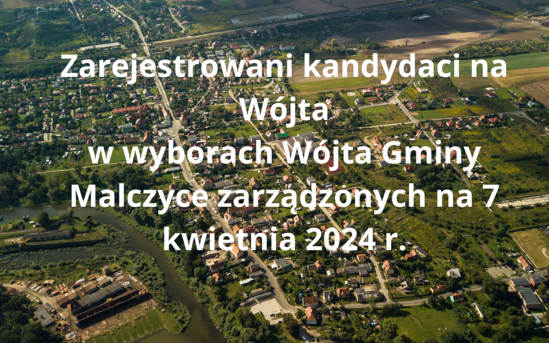 OBWIESZCZENIE Gminnej Komisji Wyborczej w Malczycach z dnia 18 marca 2024 r. o zarejestrowanych kandydatach na wójta w wyborach Wójta Gminy Malczyce zarządzonych na dzień 7 kwietnia 2024 r.